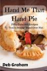 Hand Me That Hand Pie!: Fifty Fabulous Recipes You'll Devour Hand Over Fist By Deb Graham Cover Image