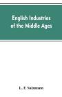 English industries of the middle ages, being an introduction to the industrial history of medieval England Cover Image