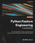 Python Feature Engineering Cookbook - Second Edition: Over 70 recipes for creating, engineering, and transforming features to build machine learning m By Soledad Galli Cover Image