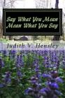 Say What You Mean: Mean What You Say By Judith V. Hensley Cover Image