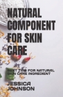 Natural Component for Skin Care: Best Tips for Natural Skin Care Ingredient By Jessica Johnson Cover Image