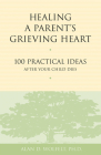 Healing a Parent's Grieving Heart: 100 Practical Ideas After Your Child Dies (Healing a Grieving Heart series) Cover Image