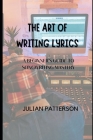 The Art of Writing Lyrics: A Beginner's Guide to Songwriting Mastery By Julian Patterson Cover Image