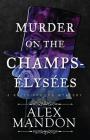 Murder on the Champs-Élysées: A Belle-Époque Mystery By Alex Mandon Cover Image