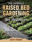 Raised Bed Gardening for Beginners: Your Simple Guide to Building and Sustaining Your Own Raised Bed Garden in Less Space Cover Image