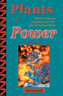 Plants of Power: Native American Ceremony and the Use of Sacred Plants By Alfred Savinelli, Dove Abbot (Illustrator) Cover Image