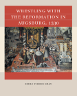 Wrestling with the Reformation in Augsburg, 1530 Cover Image
