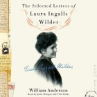 The Selected Letters of Laura Ingalls Wilder Lib/E: A Pioneer's Correspondence By Laura Ingalls Wilder, John Morgan (Read by), William Anderson (Editor) Cover Image