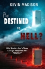 Predestined to Hell?: Why Would a God of Love Consign People to Hell FOREVER? By Kevin Madison Cover Image