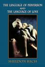 The Language of Perversion and the Language of Love By Sheldon Bach Cover Image