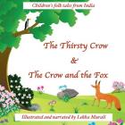 The Thirsty Crow & The Crow and the Fox: Children's folk tales from India By Lekha Murali, Lekha Murali (Illustrator) Cover Image