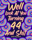 Well Look at You Turning 44 and Shit: Coloring Book for Adults, 44th Birthday Gift for Her, Birthday Quotes Coloring By Paperland Cover Image