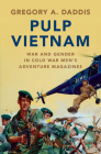 Pulp Vietnam: War and Gender in Cold War Men's Adventure Magazines By Gregory A. Daddis Cover Image