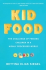 Kid Food: The Challenge of Feeding Children in a Highly Processed World By Bettina Elias Siegel Cover Image