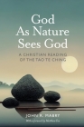 God As Nature Sees God: A Christian Reading of the Tao Te Ching Cover Image