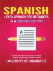 Spanish: Learn Spanish for Beginners in a Fun and Easy Way Including Pronunciation, Spanish Grammar, Reading, and Writing, Plus By University of Linguistics Cover Image