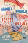 Among Women Across Worlds: North Korea in the Global Cold War By Suzy Kim Cover Image