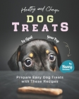 Healthy and Cheap Dog Treats to Spoil Your Pup: Prepare Easy Dog Treats with These Recipes By Nancy Silverman Cover Image