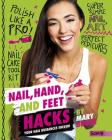 Nail, Hand, and Feet Hacks: Your Nail Nuisances Solved! (Beauty Hacks) By Mary Boone Cover Image