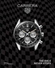 The Tag Heuer Carrera: The Race Never Stops By Nicholas Biebuyck Cover Image