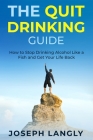 The Quit Drinking Guide: How to Stop Drinking Alcohol Like a Fish and Get Your Life Back By Joseph Langly Cover Image