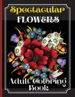 Spectacular Flowers Coloring Book: An Adult Coloring Book Featuring Beautiful Flower Desings, Patterns and A Variety Of Flowers Designs Cover Image