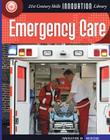 Emergency Care (21st Century Skills Innovation Library: Innovation in Medici) By Susan H. Gray Cover Image