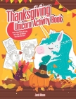 Thanksgiving Unicorn Activity Book: Coloring, Hidden Pictures, Dot To Dot, How To Draw, Spot Difference, Maze, Mask, Word Search By Jacob Mason Cover Image