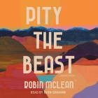 Pity the Beast By Robin McLean, Dion Graham (Read by) Cover Image