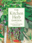 The Kitchen Herb Garden: Growing and Preparing Essential Herbs (Edible Garden) By Rosalind Creasy Cover Image