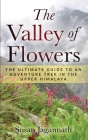 The Valley of Flowers: The Ultimate Guide to an Adventure Trek in the Upper Himalaya Cover Image