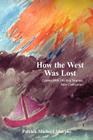 How the West Was Lost: Coping With Life in a Strange, New Civilization By Patrick Michael Murphy Cover Image