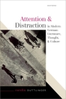 Attention and Distraction in Modern German Literature, Thought, and Culture By Carolin Duttlinger Cover Image