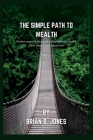 The simple path to wealth: Proven ways to financial independence, build your wealth and retire rich By Brian B. Jones Cover Image