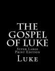 The Gospel of Luke: Super Large Print Edition By C. Alan Martin (Editor), Luke Cover Image
