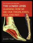 The Lower Limbs: Learning How We Use Our Thighs, Knees, Legs, and Feet By Jennifer Viegas Cover Image