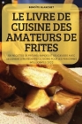 Le Livre de Cuisine Des Amateurs de Frites By Benoîte Blanchet Cover Image