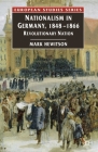 Nationalism in Germany, 1848-1866: Revolutionary Nation (Europe in Transition: The NYU European Studies #6) By Mark Hewitson Cover Image