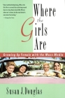 Where the Girls Are: Growing Up Female with the Mass Media By Susan J. Douglas Cover Image