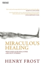 Miraculous Healing: Why Does God Heal Some and Not Others? By Henry Frost Cover Image