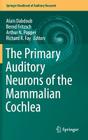 The Primary Auditory Neurons of the Mammalian Cochlea (Springer Handbook of Auditory Research #52) Cover Image