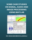 Some Case Studies on Signal, Audio and Image Processing Using Matlab By Hidaia Mahmood Alassouli Cover Image