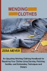 Mending Clothes: An Upcycling Stitching Clothing Handbook for Repairing Your Clothes Using Darning, Patching, Sashiko, and Embroidery T Cover Image