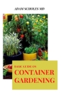Basic Guide on Container Gardening: Everything You Need To Know About ADAMGrowing Vegetables and Flowers in Small Spaces Cover Image