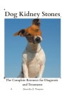 Dog Kidney Stones: The Complete Resource for Diagnosis and Treatment By Samantha D. Thompson Cover Image