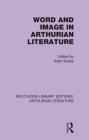 Word and Image in Arthurian Literature (Routledge Library Editions: Arthurian Literature) By Keith Busby (Editor) Cover Image