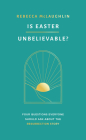 Is Easter Unbelievable?: Four Questions Everyone Should Ask about the Resurrection Story By Rebecca McLaughlin Cover Image