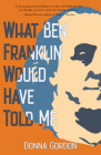 What Ben Franklin Would Have Told Me By Donna Gordon Cover Image