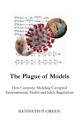 The Plague of Models: How Computer Modeling Corrupted Environmental, Health, and Safety Regulations By Kenneth P. Green, Benjamin Zycher (Foreword by), Steven F. Hayward (Afterword by) Cover Image