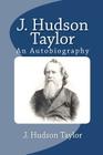 J. Hudson Taylor: An Autobiography By J. Hudson Taylor Cover Image